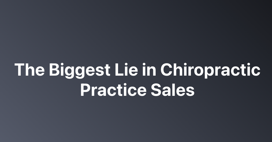 The Biggest Lie in Chiropractic Practice Sales